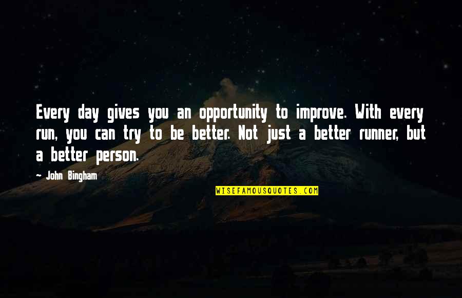 Be Better Person Quotes By John Bingham: Every day gives you an opportunity to improve. Be Better Person Quotes By John Bingham: Every day gives you an opportunity to improve.
