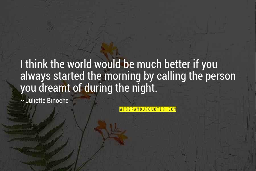 Be Better Person Quotes By Juliette Binoche: I think the world would be much better