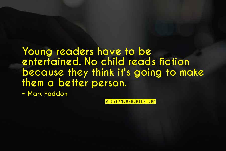 Be Better Person Quotes By Mark Haddon: Young readers have to be entertained. No child Be Better Person Quotes By Mark Haddon: Young readers have to be entertained. No child