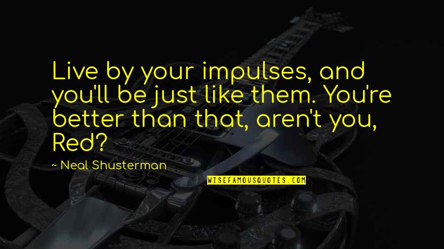 Be Better Person Quotes By Neal Shusterman: Live by your impulses, and you'll be just Be Better Person Quotes By Neal Shusterman: Live by your impulses, and you'll be just