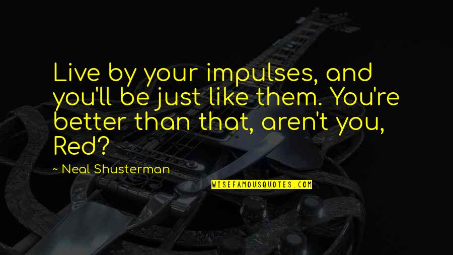 Be Better Person Quotes By Neal Shusterman: Live by your impulses, and you'll be just