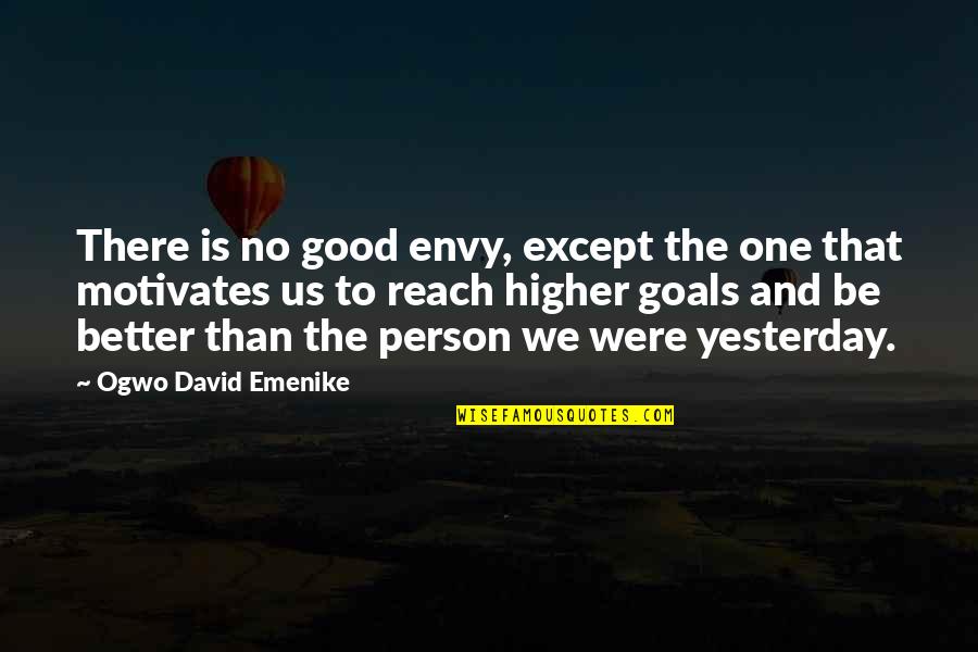 Be Better Person Quotes By Ogwo David Emenike: There is no good envy, except the one