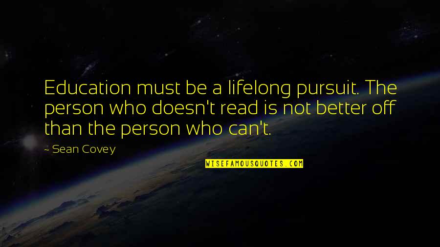 Be Better Person Quotes By Sean Covey: Education must be a lifelong pursuit. The person