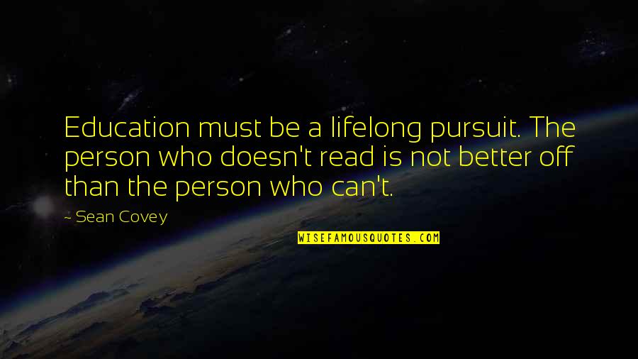 Be Better Person Quotes By Sean Covey: Education must be a lifelong pursuit. The person Be Better Person Quotes By Sean Covey: Education must be a lifelong pursuit. The person