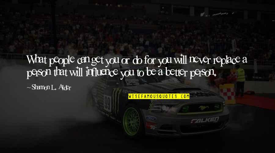 Be Better Person Quotes By Shannon L. Alder: What people can get you or do for Be Better Person Quotes By Shannon L. Alder: What people can get you or do for