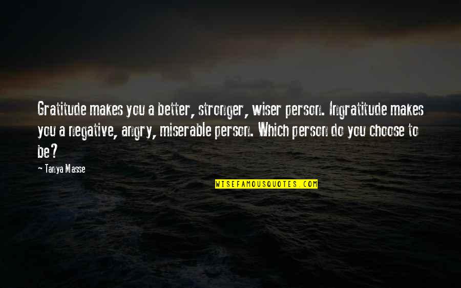 Be Better Person Quotes By Tanya Masse: Gratitude makes you a better, stronger, wiser person.