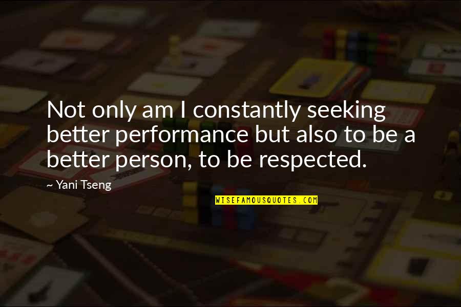 Be Better Person Quotes By Yani Tseng: Not only am I constantly seeking better performance Be Better Person Quotes By Yani Tseng: Not only am I constantly seeking better performance