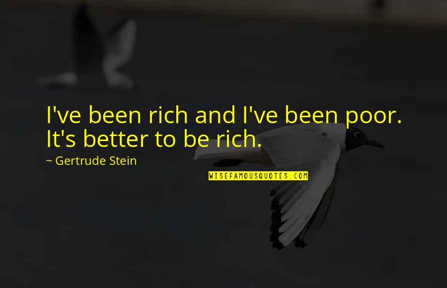Be Better Quotes By Gertrude Stein: I've been rich and I've been poor. It's
