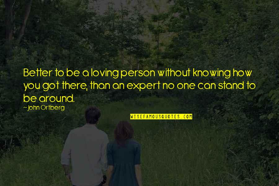 Be Better Quotes By John Ortberg: Better to be a loving person without knowing