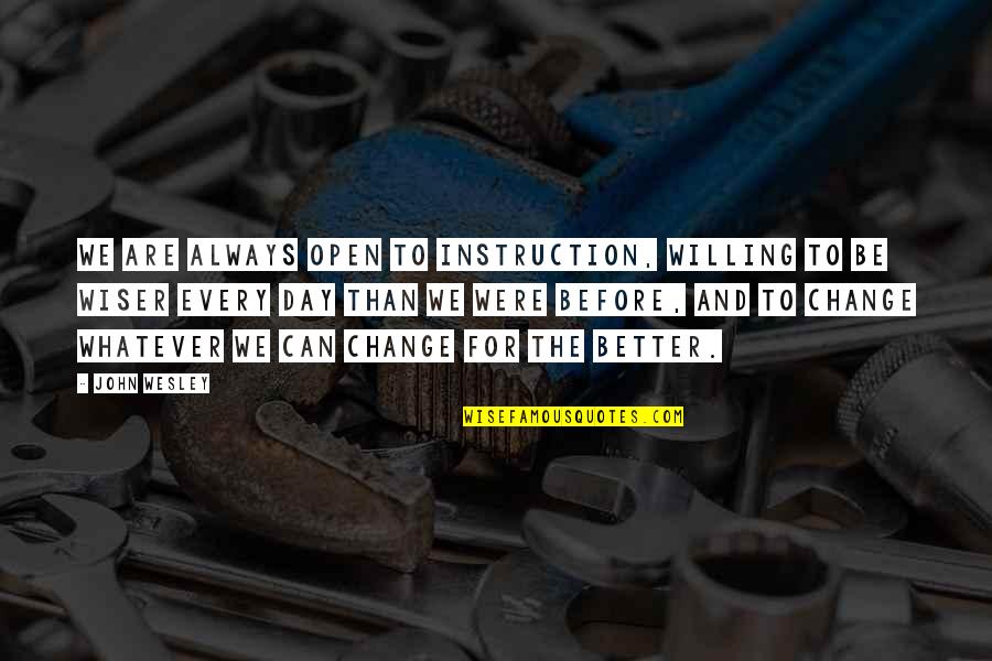 Be Better Quotes By John Wesley: We are always open to instruction, willing to