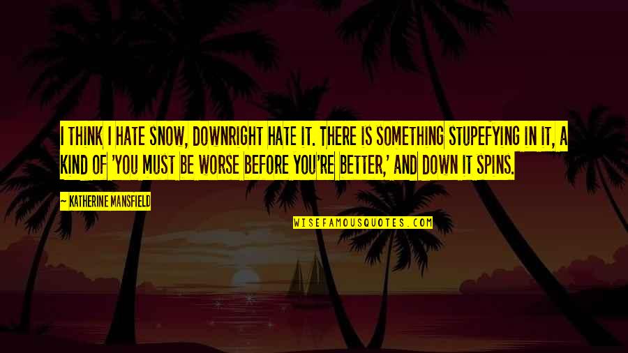Be Better Quotes By Katherine Mansfield: I think I hate snow, downright hate it.