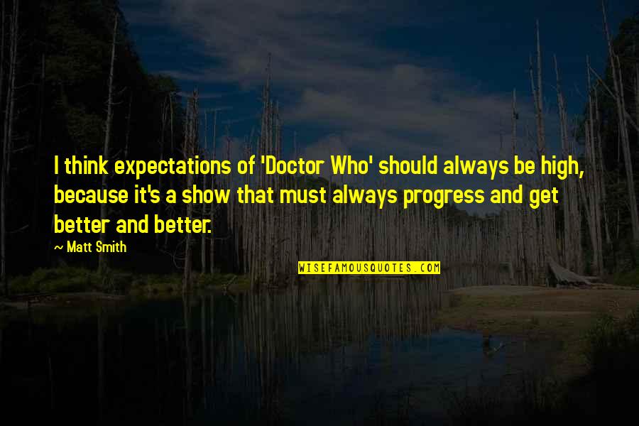 Be Better Quotes By Matt Smith: I think expectations of 'Doctor Who' should always