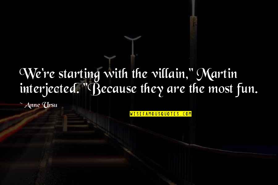Be Better Than Everyone Else Quotes By Anne Ursu: We're starting with the villain," Martin interjected. "Because
