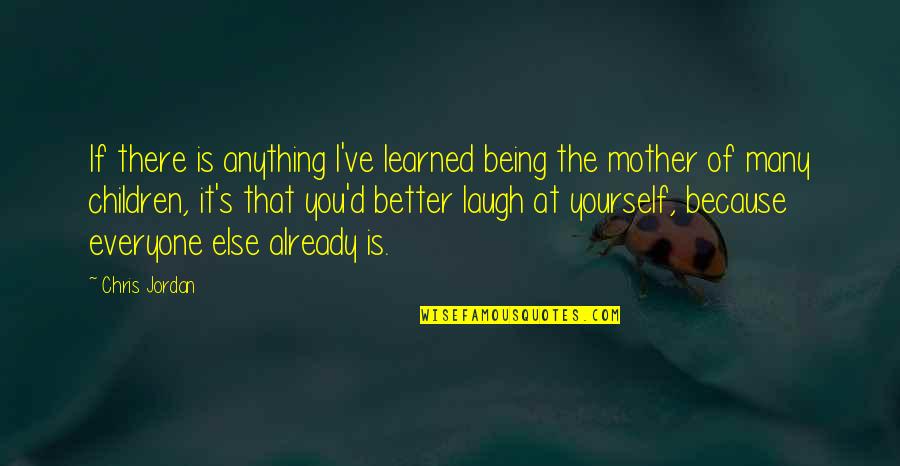 Be Better Than Everyone Else Quotes By Chris Jordan: If there is anything I've learned being the Be Better Than Everyone Else Quotes By Chris Jordan: If there is anything I've learned being the
