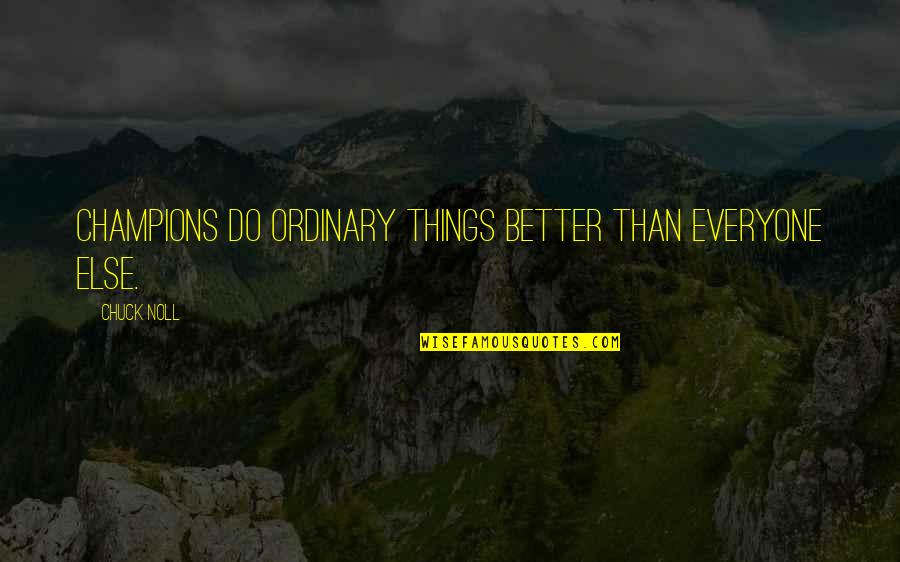 Be Better Than Everyone Else Quotes By Chuck Noll: Champions do ordinary things better than everyone else.