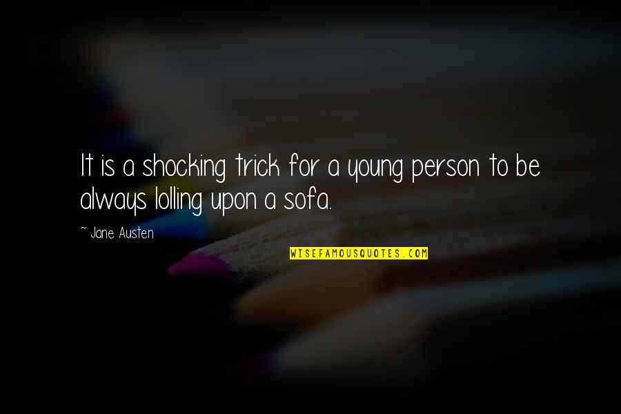 Be Better Than Everyone Else Quotes By Jane Austen: It is a shocking trick for a young