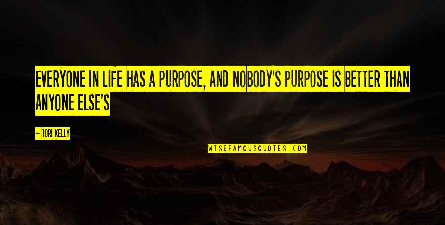 Be Better Than Everyone Else Quotes By Tori Kelly: Everyone in life has a purpose, and nobody's