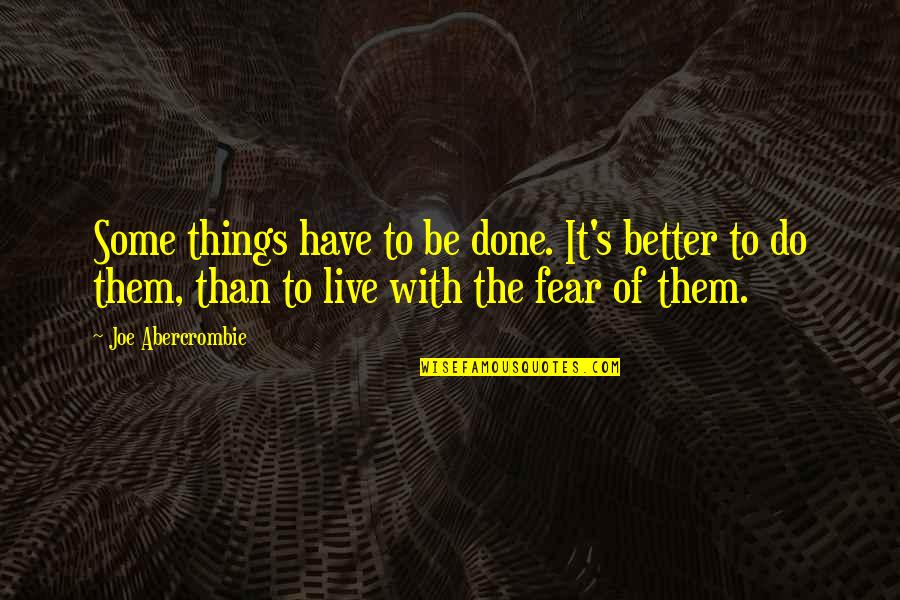 Be Better Than Them Quotes By Joe Abercrombie: Some things have to be done. It's better