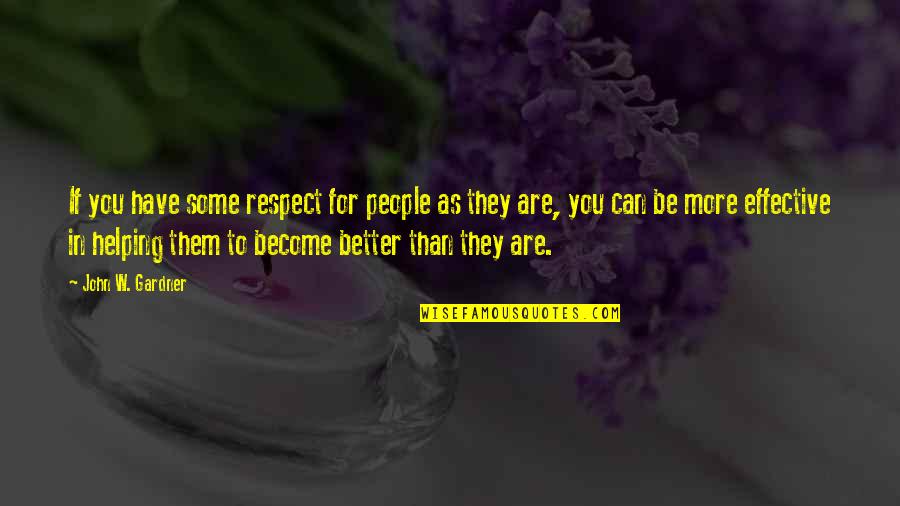 Be Better Than Them Quotes By John W. Gardner: If you have some respect for people as