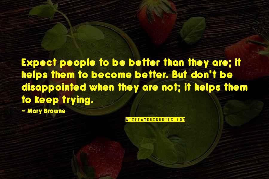 Be Better Than Them Quotes By Mary Browne: Expect people to be better than they are;