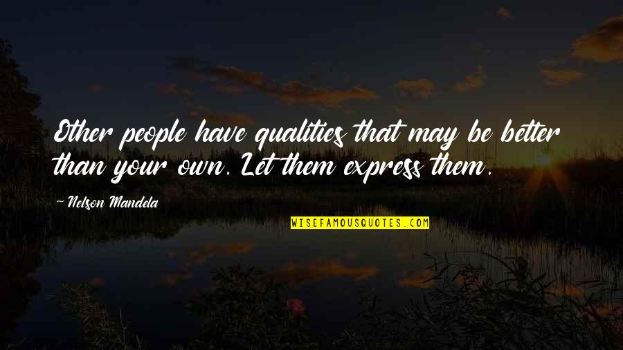 Be Better Than Them Quotes By Nelson Mandela: Other people have qualities that may be better