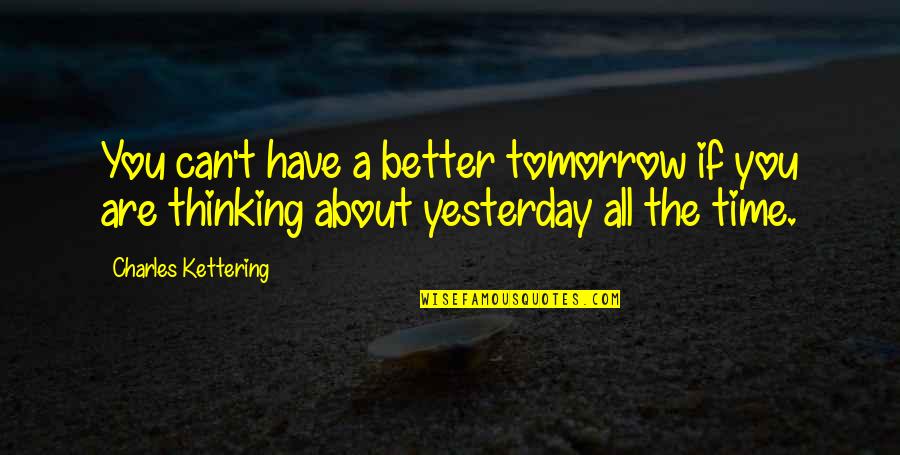Be Better Than Yesterday Quotes By Charles Kettering: You can't have a better tomorrow if you