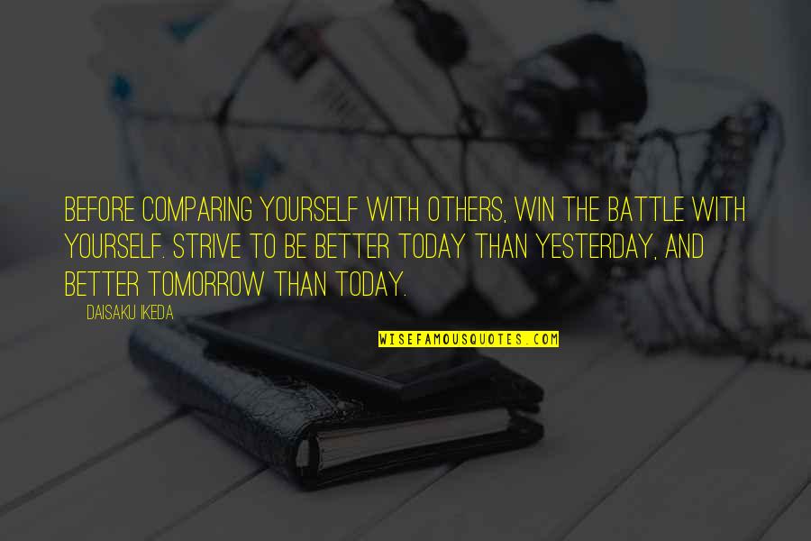 Be Better Than Yesterday Quotes By Daisaku Ikeda: Before comparing yourself with others, win the battle