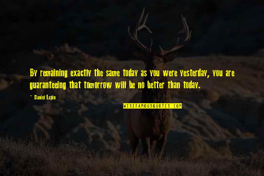 Be Better Than Yesterday Quotes By Daniel Lapin: By remaining exactly the same today as you