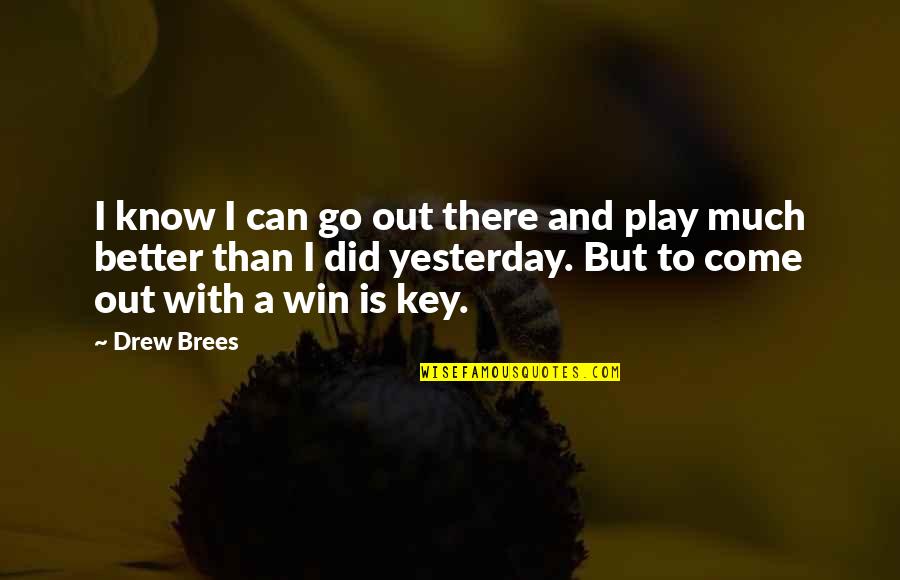 Be Better Than Yesterday Quotes By Drew Brees: I know I can go out there and