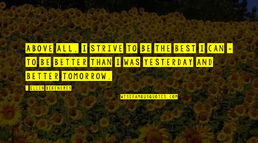 Be Better Than Yesterday Quotes By Ellen DeGeneres: Above all, I strive to be the best