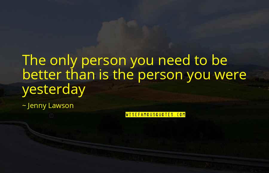 Be Better Than Yesterday Quotes By Jenny Lawson: The only person you need to be better