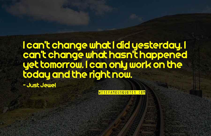 Be Better Than Yesterday Quotes By Just Jewel: I can't change what I did yesterday. I