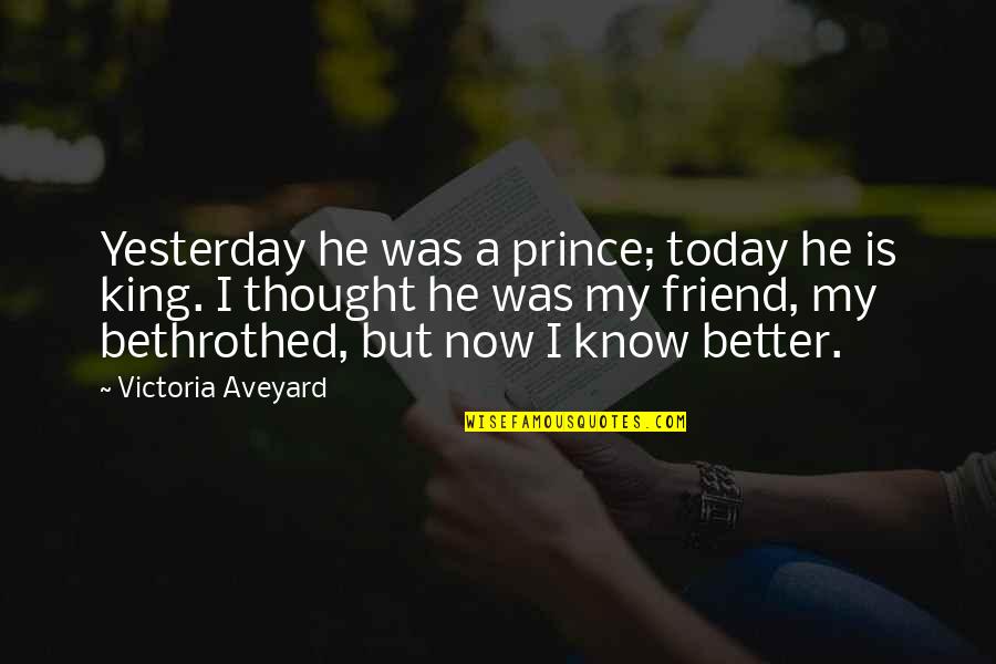 Be Better Than Yesterday Quotes By Victoria Aveyard: Yesterday he was a prince; today he is