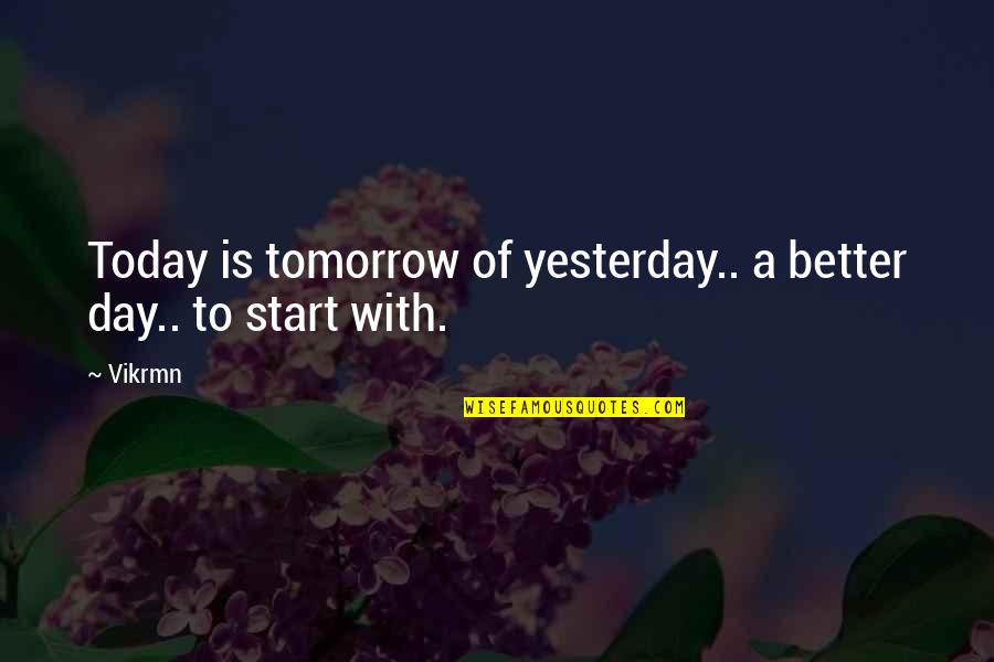 Be Better Than Yesterday Quotes By Vikrmn: Today is tomorrow of yesterday.. a better day..