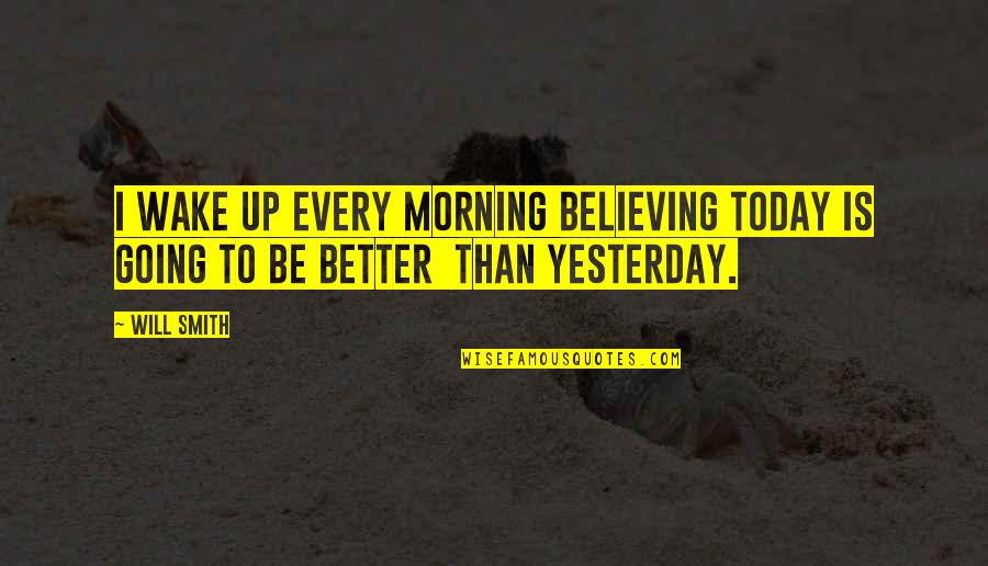Be Better Than Yesterday Quotes By Will Smith: I wake up every morning believing today is