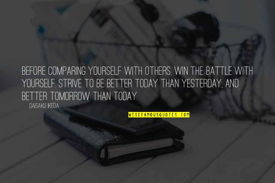 Be Better Than Yourself Quotes By Daisaku Ikeda: Before comparing yourself with others, win the battle