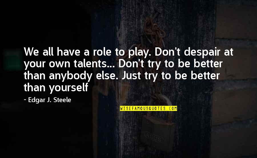 Be Better Than Yourself Quotes By Edgar J. Steele: We all have a role to play. Don't