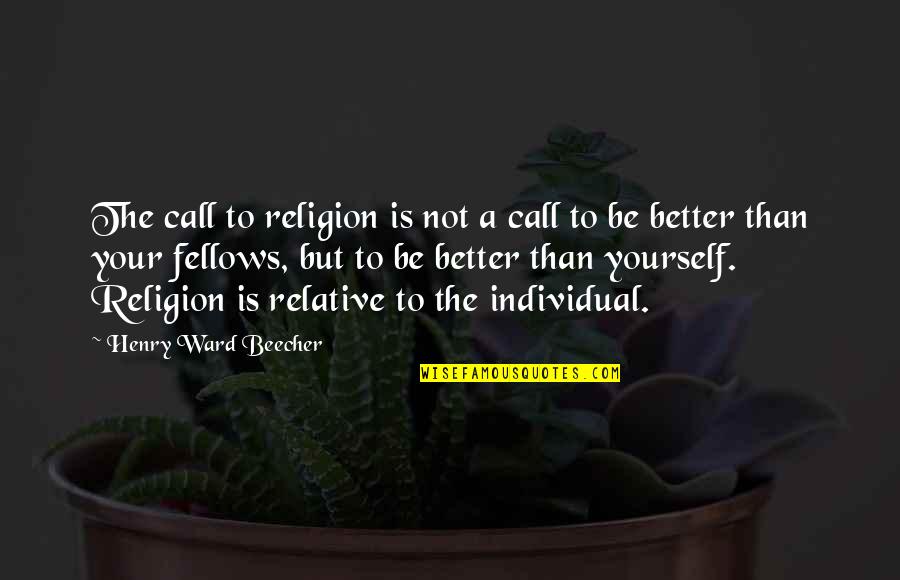Be Better Than Yourself Quotes By Henry Ward Beecher: The call to religion is not a call