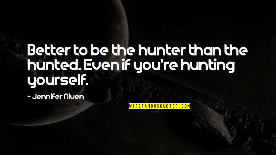 Be Better Than Yourself Quotes By Jennifer Niven: Better to be the hunter than the hunted.