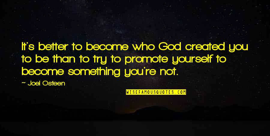 Be Better Than Yourself Quotes By Joel Osteen: It's better to become who God created you