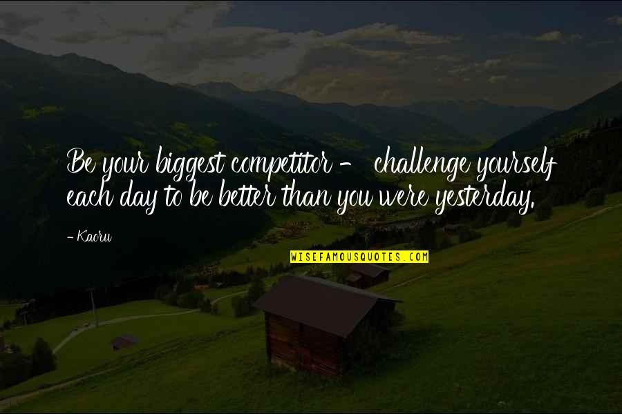 Be Better Than Yourself Quotes By Kaoru: Be your biggest competitor - challenge yourself each