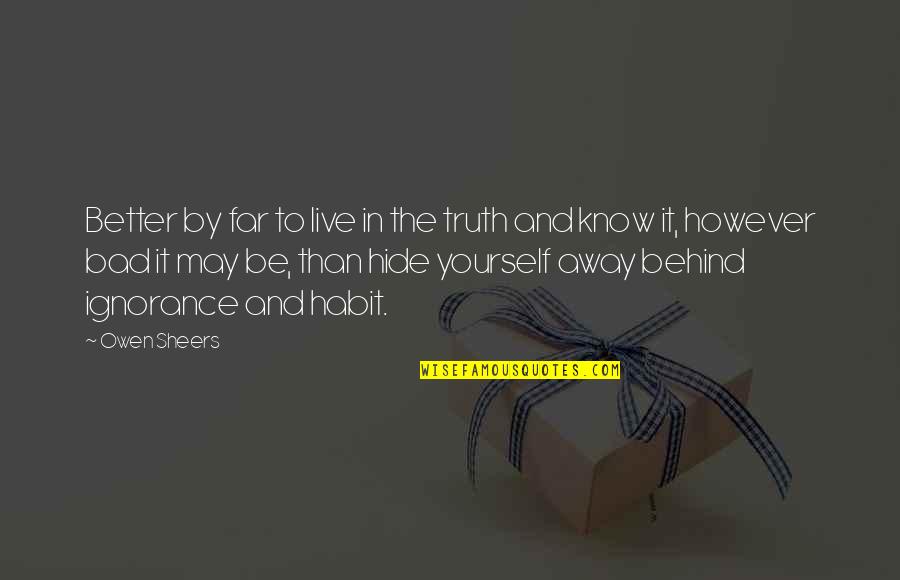 Be Better Than Yourself Quotes By Owen Sheers: Better by far to live in the truth