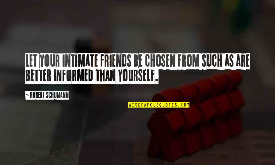 Be Better Than Yourself Quotes By Robert Schumann: Let your intimate friends be chosen from such