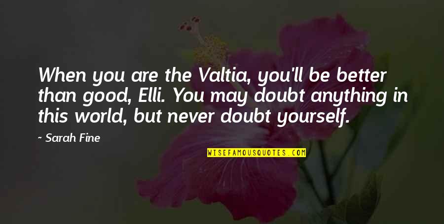 Be Better Than Yourself Quotes By Sarah Fine: When you are the Valtia, you'll be better