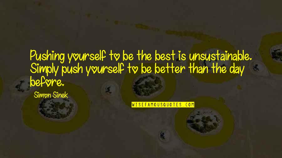 Be Better Than Yourself Quotes By Simon Sinek: Pushing yourself to be the best is unsustainable.