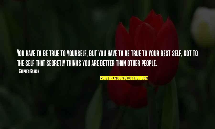 Be Better Than Yourself Quotes By Stephen Gaskin: You have to be true to yourself, but