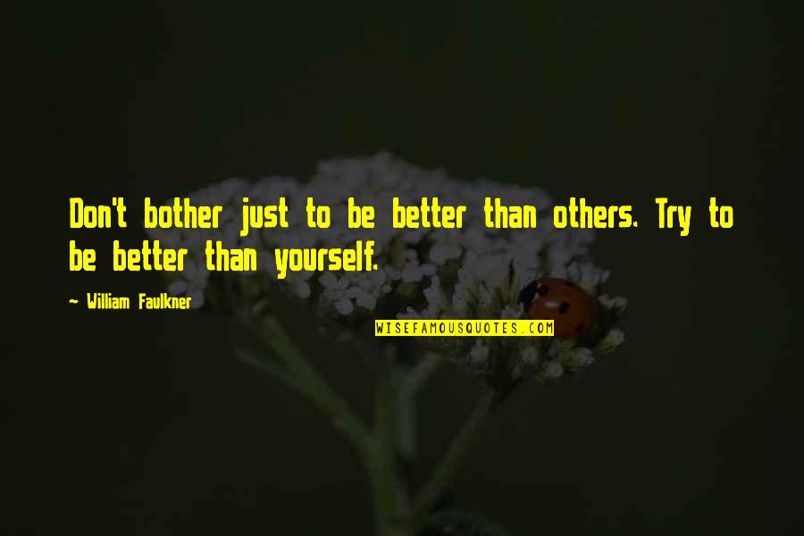 Be Better Than Yourself Quotes By William Faulkner: Don't bother just to be better than others.