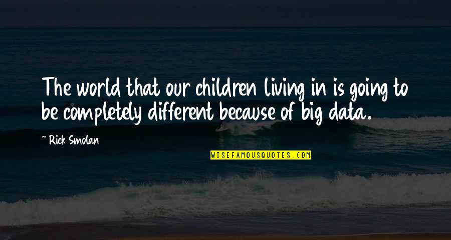 Be Big Quotes By Rick Smolan: The world that our children living in is Be Big Quotes By Rick Smolan: The world that our children living in is