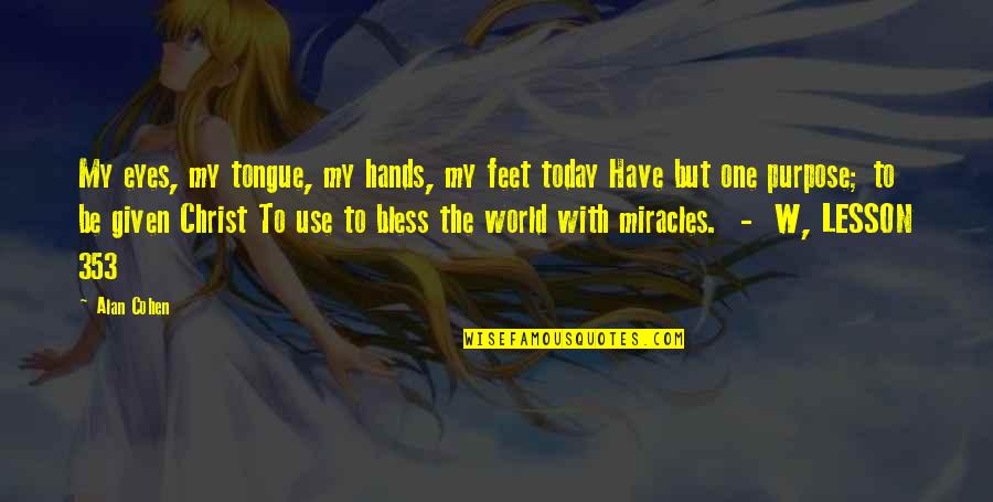 Be Bless Quotes By Alan Cohen: My eyes, my tongue, my hands, my feet