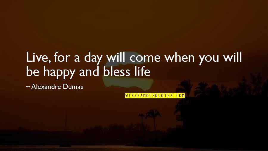 Be Bless Quotes By Alexandre Dumas: Live, for a day will come when you